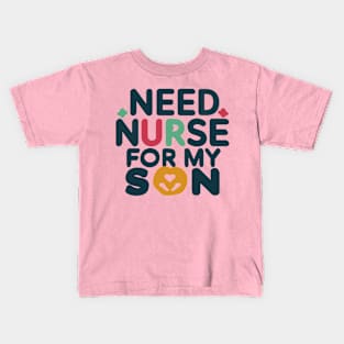 need nurse for my son Kids T-Shirt